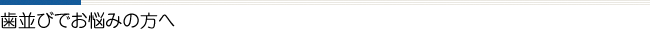 歯並びでお悩みの方へ